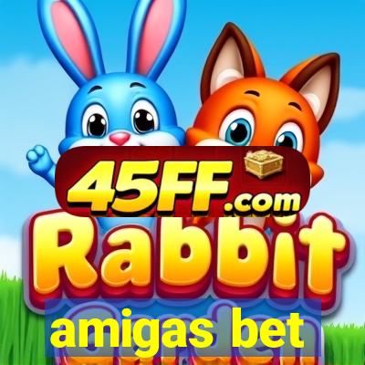 amigas bet